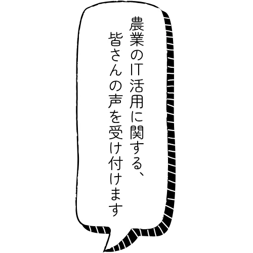農業のIT活用に関する、皆さんの声を受け付けます